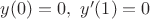 $y(0)=0,\ y'(1)=0$
