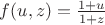 $f(u, z) = \frac{1+u}{1+z}$