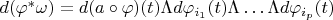 $ d(\varphi^{*}\omega)=d(a \circ \varphi)(t)\Lambda d\varphi_{i_{1}}(t)\Lambda \dots \Lambda d\varphi_{i_{p}}(t) $