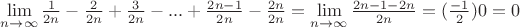 $\lim\limits_{n\to\infty}{\frac{1}{2n}}-\frac{2}{2n}+\frac{3}{2n}-...+\frac{2n-1}{2n}-\frac{2n}{2n}=\lim\limits_{n\to\infty}{\frac{2n-1-2n}{2n}}=(\frac{-1}{2})0=0$