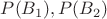 $P(B_1),P(B_2)$