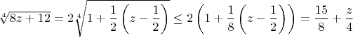 $\sqrt [4]{8z+12}=2\sqrt [4]{1+\dfrac {1}{2}\left ( z-\dfrac {1}{2}  \right)}\le 2\left (1+ \dfrac {1}{8}\left (z-\dfrac {1}{2}\right)\right)=\dfrac {15}{8}+\dfrac {z}{4}$