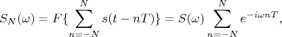 $$S_N(\omega)=F \{ \sum\limits_{n=-N}^{N}s(t-nT) \}=S(\omega)\sum\limits_{n=-N}^{N}e^{-i\omega nT},$$