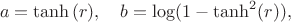 $$a = \tanh{(r)}, \quad b = \log(1-\tanh^2(r)),
$$