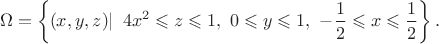 \[\Omega =\left\{\!\left.(x,y,z)}\right|~4x^2 \leqslant z \leqslant 1,~0 \leqslant y \leqslant 1,~- \frac{1}{2} \leqslant x \leqslant \frac{1}{2}\right\}.\[