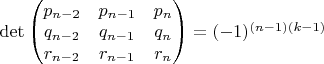 $\det \begin{pmatrix}
p_{n-2} & p_{n-1} & p_n\\
q_{n-2} & q_{n-1} & q_n\\
r_{n-2} & r_{n-1} & r_n
\end{pmatrix}=(-1)^{(n-1)(k-1)}$