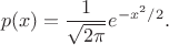 $$p(x)=\frac{1}{\sqrt{2\pi}}e^{-x^2/2}.$$