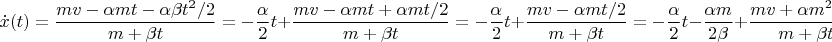 $$\dot x(t)=\frac{mv-\alpha m t -\alpha\beta t^2/2}{m+\beta t}=-\frac{\alpha}{2}t+\frac{mv-\alpha m t +\alpha m t/2}{m+\beta t}=-\frac{\alpha}{2}t+\frac{mv-\alpha m t/2}{m+\beta t}=-\frac{\alpha}{2}t-\frac{\alpha m}{2\beta}+\frac{mv+\alpha m^2/2\beta}{m+\beta t}$$