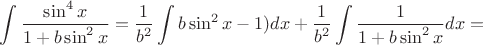 $\displaystyle\int\dfrac{\sin^4x}{1+b\sin^2x}=\dfrac{1}{b^2}\displaystyle\int\(b\sin^2x-1)dx+\dfrac{1}{b^2}\displaystyle\int\dfrac{1}{1+b\sin^2x}dx=$