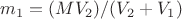 $ m_1 = (MV_2) /(V_2 + V_1 )$