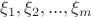 $\xi_1, \xi_2, ..., \xi_m$