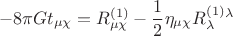 $$-8{\pi}Gt_{\mu\chi}=R^{(1)}_{\mu\chi}-\frac{1}{2}\eta_{\mu\chi}R^{(1)}_{\lambda}^{\lambda}$$
