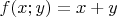 $f(x;y)=x+y$