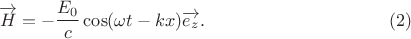 $$\overrightarrow{H}=-\frac {E_0}{c} \cos(\omega t-kx) \overrightarrow{e_z}.\eqno (2)$$