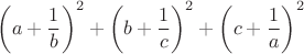 $\displaystyle\left(a+\frac{1}{b}\right)^2+\left(b+\frac{1}{c}\right)^2+\left(c+\frac{1}{a}\right)^2$
