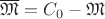 $  \overline{  \mathfrak{M} }=C_0 - \mathfrak{M} $