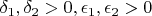 $\delta_1, \delta_2 > 0, \epsilon_1, \epsilon_2 > 0$