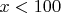 $x<100$