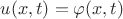 $u(x,t) = \varphi(x,t) $u(x,t) = \varphi(x,t)