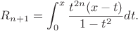 $$R_{n+1} = \int_0^x \frac {t^{2n}(x-t)} {1-t^2} dt.$$