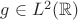 $g\in L^2(\mathbb R)$