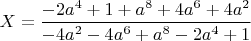 $X=\dfrac{-2a^4+1+a^8+4a^6+4a^2}{-4a^2-4a^6+a^8-2a^4+1}$