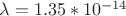 $\lambda =1.35 *10 ^{-14} $