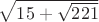 $\sqrt{15+\sqrt{221}}$