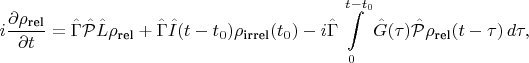 $$
i \frac {\partial \rho_\text{rel}} {\partial t} = \hat \Gamma \hat {\mathcal P} \hat L \rho_\text{rel} + \hat \Gamma \hat I(t-t_0) \rho_\text{irrel}(t_0) - i \hat \Gamma \int\limits_0^{t-t_0} \hat G(\tau) \hat {\mathcal P} \rho_\text{rel}(t - \tau)\,d \tau,
$$