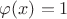 $\varphi(x) = 1$