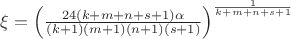 $\xi = \left(\frac{24(k+m+n+s+1)\alpha}{(k+1)(m+1)(n+1)(s+1)}\right)^{\frac{1}{k+m+n+s+1}}$ $\xi = \left(\frac{24(k+m+n+s+1)\alpha}{(k+1)(m+1)(n+1)(s+1)}\right)^{\frac{1}{k+m+n+s+1}}$