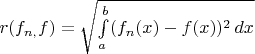 $r(f_{n,}f)=\sqrt { \int \limits_{a}^{b} (f_{n}(x)-f(x))^2\, dx}$