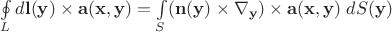 $\oint\limits_{L} d\mathbf l(\mathbf y)\times\mathbf a(\mathbf x, \mathbf y)= \int\limits_{S} (\mathbf n(\mathbf y)\times\nabla_{\mathbf y})\times \mathbf a(\mathbf x, \mathbf y)\;dS(\mathbf y)$