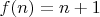 $f(n)=n+1$