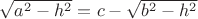 $\sqrt{a^2-h^2}=c-\sqrt{b^2-h^2}$