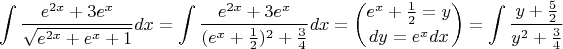 $$\int \frac{e^{2x}+3e^x}{\sqrt{e^{2x}+e^x+1}}dx=\int \frac{e^{2x}+3e^x}{(e^x+\frac{1}{2})^2+\frac{3}{4}}dx=\binom{e^x+\frac{1}{2}=y}{dy=e^xdx}=\int \frac{y+\frac{5}{2}}{y^2+\frac{3}{4}}$$