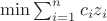 $\min \sum_{i=1}^{n} c_iz_i$