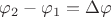 $\varphi_2 - \varphi_1=\Delta \varphi$