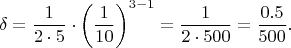 $$\delta=\frac1{2\cdot5}\cdot\left(\frac1{10}\right)^{3-1}=\frac{1}{2\cdot500}=\frac{0.5}{500}.$$