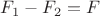 $F_1-F_2=F$ $F_1-F_2=F$