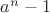 $ a^n-1 $