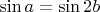 $\sin{a}=\sin{2b}$