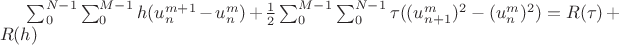 $\sum_{0}^{N-1}\sum_{0}^{M-1}h(u^{m+1}_n-u^{m}_n) + \frac12 \sum_{0}^{M-1}\sum_{0}^{N-1}\tau({(u^{m}_{n+1})^2-(u^{m}_n)^2}) = R(\tau)+R(h)  $
