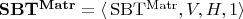 $\mathbf{SBT^{Matr}} = \langle \, \mathrm{SBT^{Matr}}, V, H, 1 \rangle$