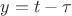 $y=t-\tau$