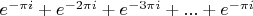 $e^{- { \pi i} } + e^{- {2 \pi i } }+ e^{- {3 \pi i } }+...+e^{- {\pi i } }$