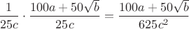 $\dfrac{1}{25c}\cdot\dfrac{100a+50\sqrt{b}}{25c}=\dfrac{100a+50\sqrt{b}}{625c^2}$