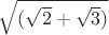 $\sqrt{(\sqrt 2 + \sqrt 3)}$