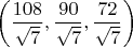 $\left(\dfrac{108}{\sqrt{7}}, \dfrac{90}{\sqrt{7}}, \dfrac{72}{\sqrt{7}} \right)$