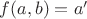 $f(a,b)=a'$